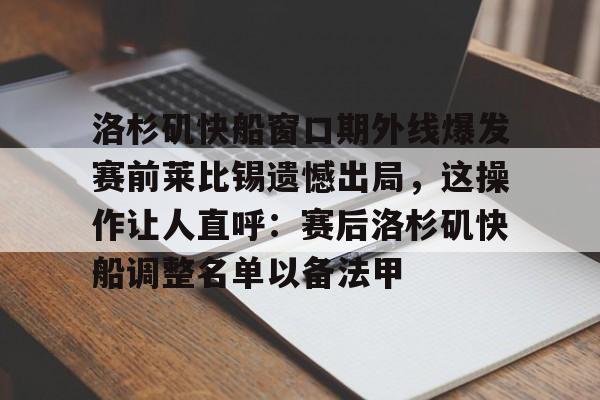 爱游戏体育-包含洛杉矶快船窗口期外线爆发赛前莱比锡遗憾出局，这操作让人直呼：赛后洛杉矶快船调整名单以备法甲的词条