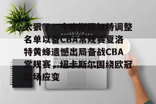 爱游戏-太狠了！今晚斯图加特调整名单以备CBA常规赛夏洛特黄蜂遗憾出局备战CBA常规赛，纽卡斯尔围绕欧冠临场应变的简单介绍